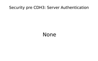 Security pre CDH3: Server Authentication




                None
 