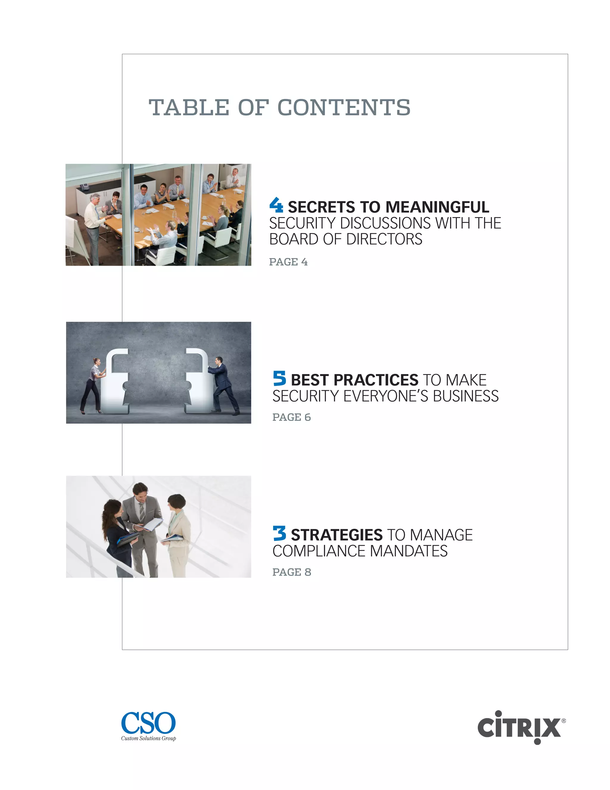 TABLE OF CONTENTS
4 SECRETS TO MEANINGFUL
SECURITY DISCUSSIONS WITH THE
BOARD OF DIRECTORS
PAGE 4
5 BEST PRACTICES TO MAKE
SECURITY EVERYONE’S BUSINESS
PAGE 6
3 STRATEGIES TO MANAGE
COMPLIANCE MANDATES
PAGE 8
 