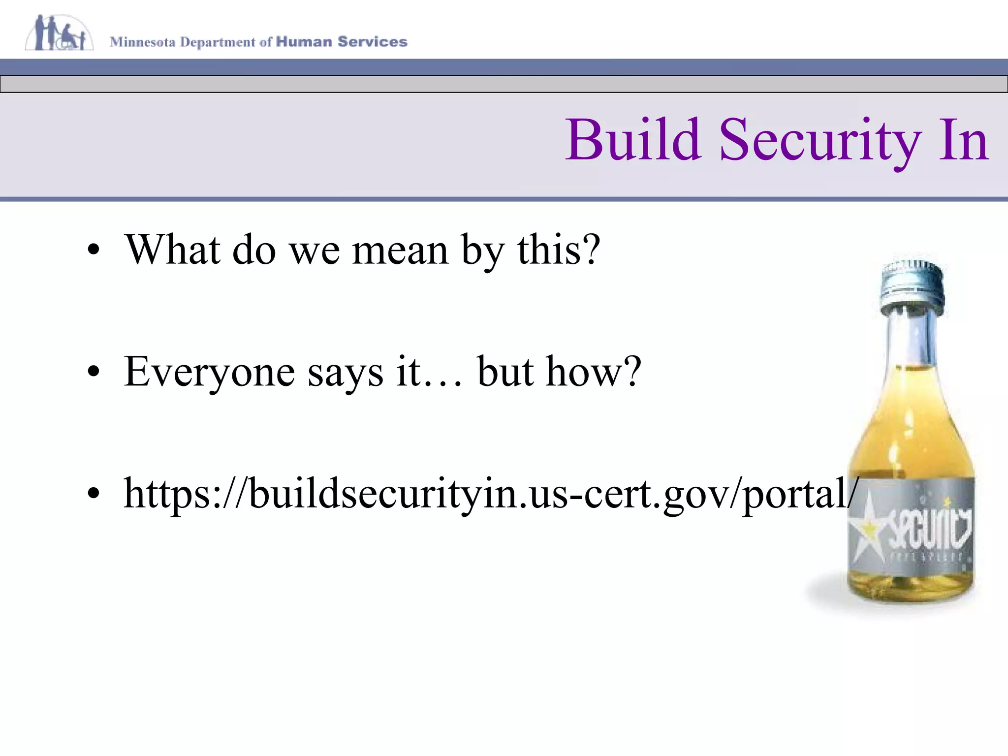 Build Security In What do we mean by this? Everyone says it… but how? https://buildsecurityin.us-cert.gov/portal/ 