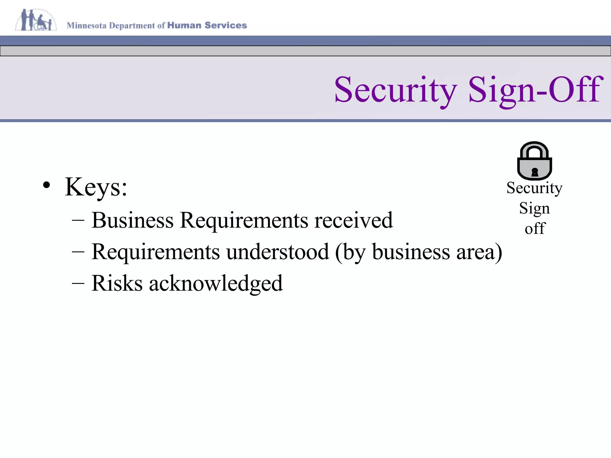 Security Sign-Off Keys: Business Requirements received Requirements understood (by business area) Risks acknowledged Security Sign off 
