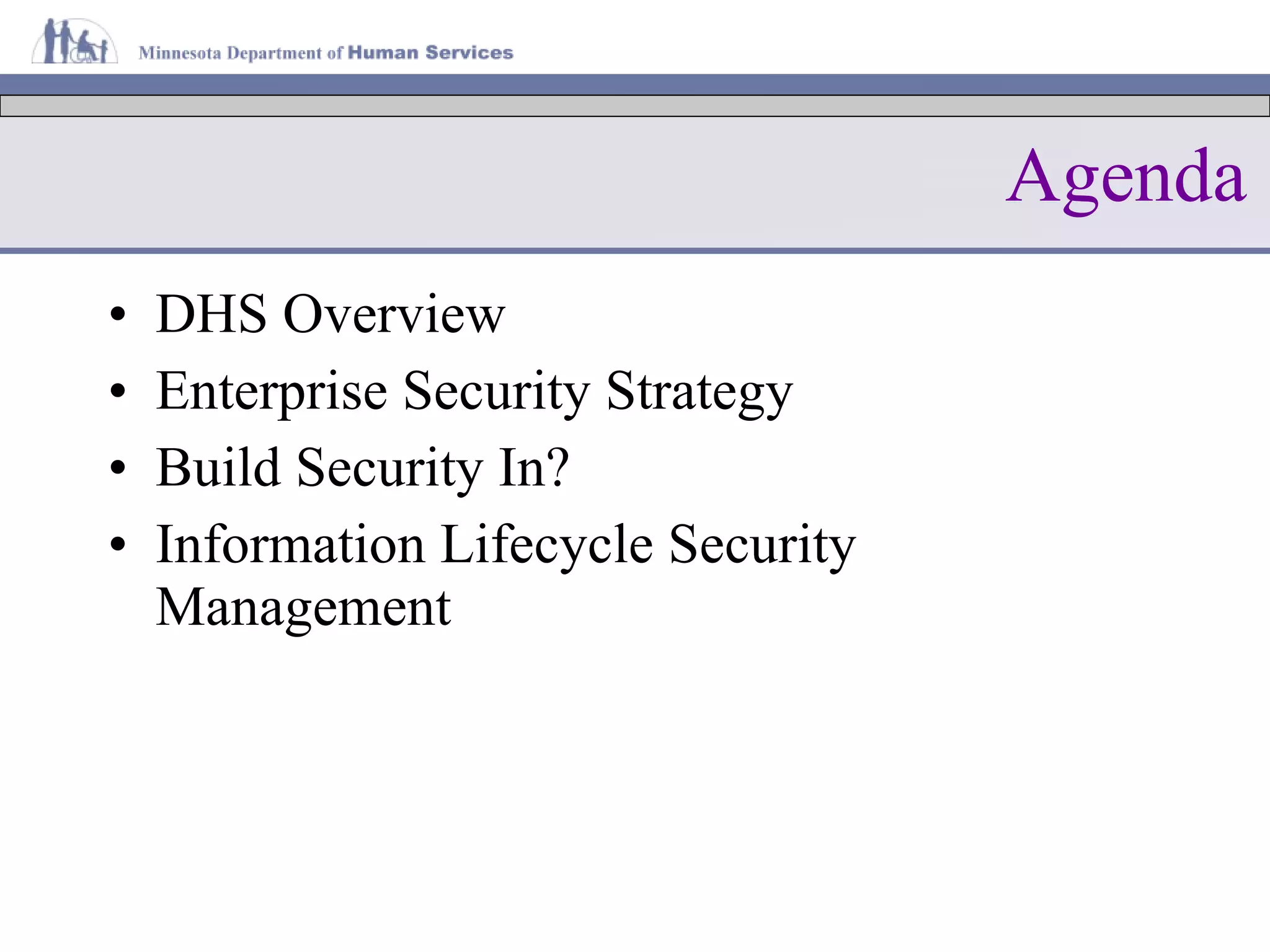 Agenda DHS Overview Enterprise Security Strategy Build Security In? Information Lifecycle Security Management 