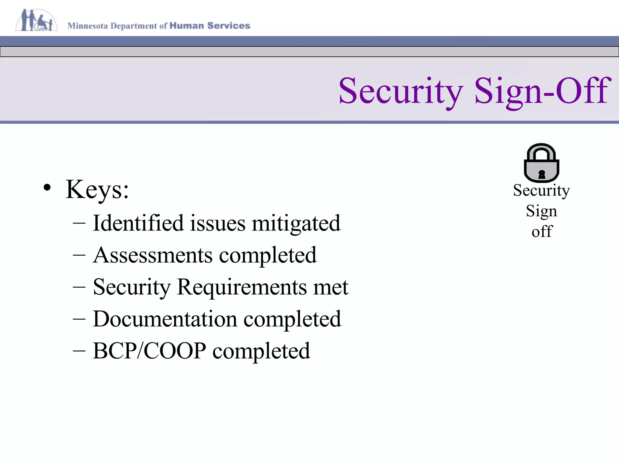 Security Sign-Off Keys: Identified issues mitigated Assessments completed Security Requirements met Documentation completed BCP/COOP completed Security Sign off 