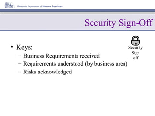 Security Sign-Off Keys: Business Requirements received Requirements understood (by business area) Risks acknowledged Security Sign off 