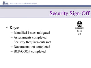 Security Sign-Off Keys: Identified issues mitigated Assessments completed Security Requirements met Documentation completed BCP/COOP completed Security Sign off 