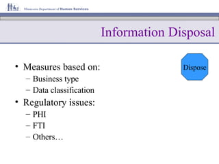Information Disposal Measures based on: Business type Data classification Regulatory issues: PHI FTI Others… Dispose 