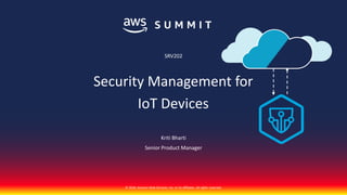 © 2018, Amazon Web Services, Inc. or its affiliates. All rights reserved.
Kriti Bharti
Senior Product Manager
Security Management for
IoT Devices
SRV202
 