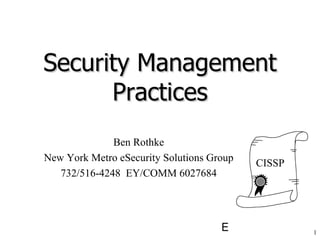 Security Management Practices Ben Rothke New York Metro eSecurity Solutions Group 732/516-4248  EY/COMM 6027684 CISSP 