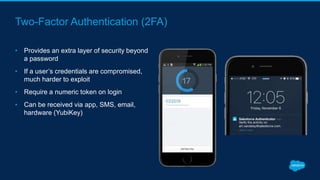 Two-Factor Authentication (2FA)
• Provides an extra layer of security beyond
a password
• If a user’s credentials are compromised,
much harder to exploit
• Require a numeric token on login
• Can be received via app, SMS, email,
hardware (YubiKey)
 