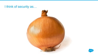I think of security as…
 