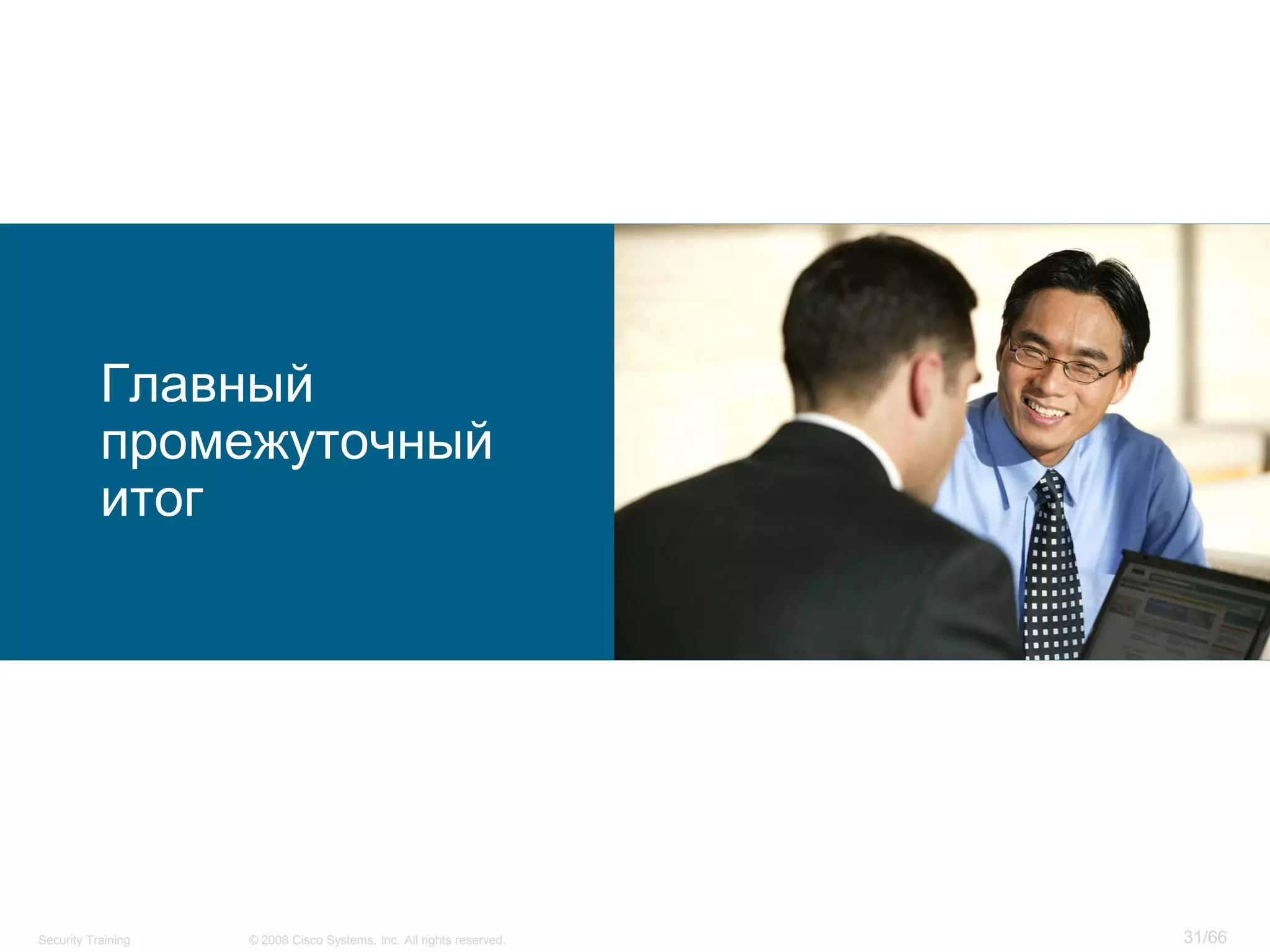 Главный
           промежуточный
           итог




Security Training   © 2008 Cisco Systems, Inc. All rights reserved.   31/66
 