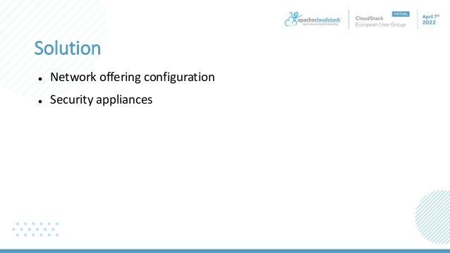 Solution
 Network offering configuration
 Security appliances
 