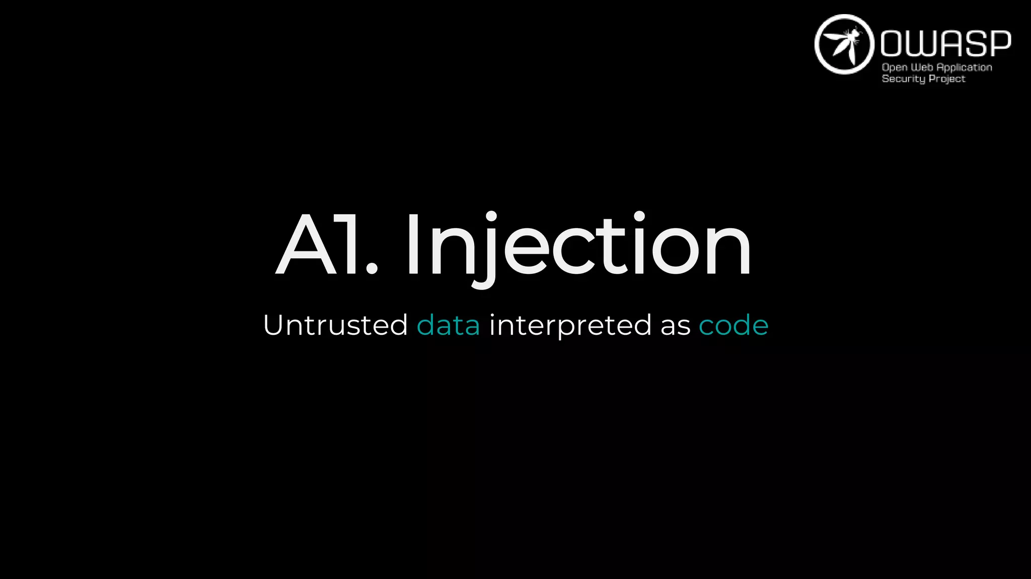 A1. Injection
Untrusted data interpreted as code
 
