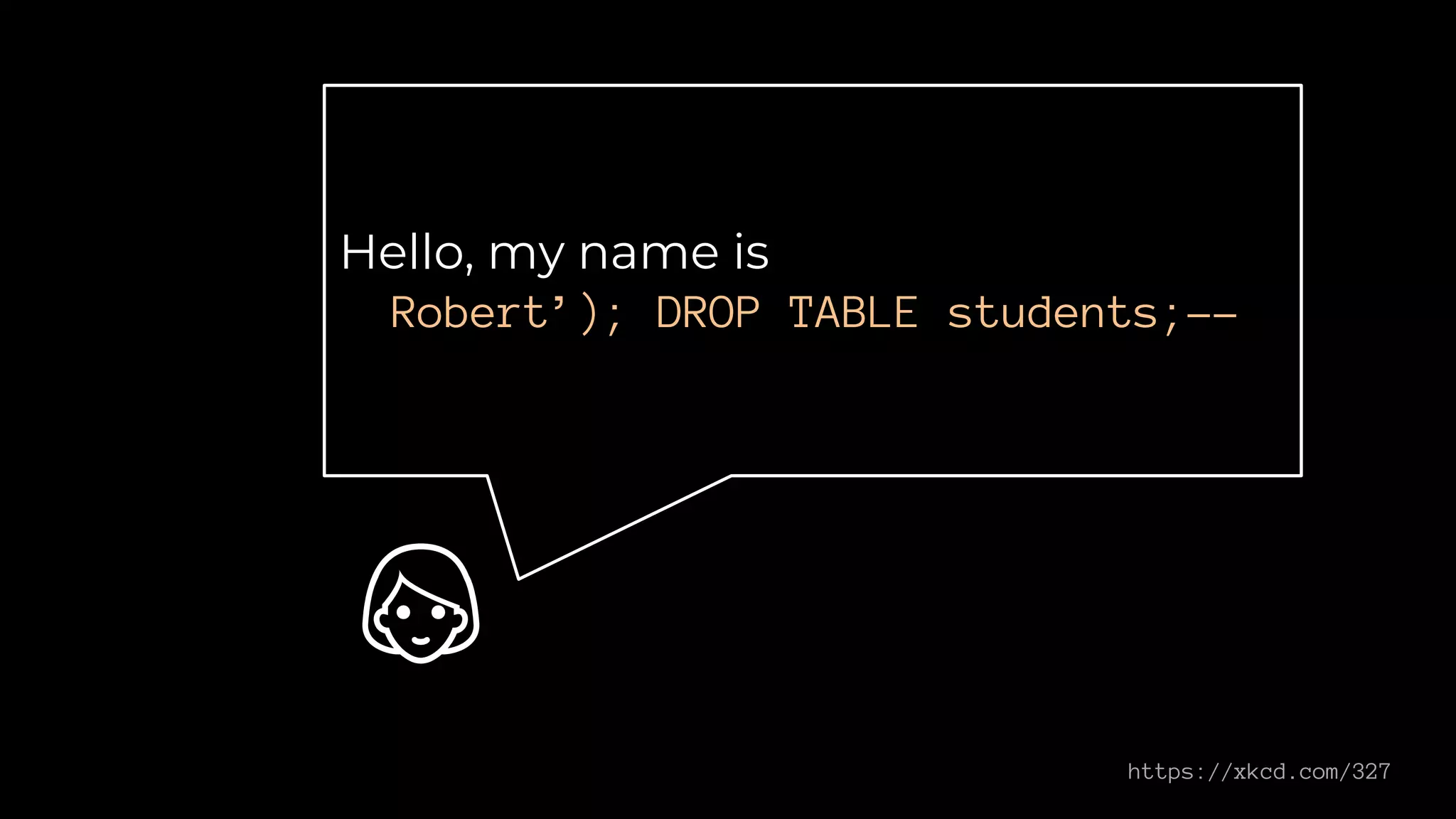 Hello, my name is
Robert’); DROP TABLE students;--
👱
https://xkcd.com/327
 
