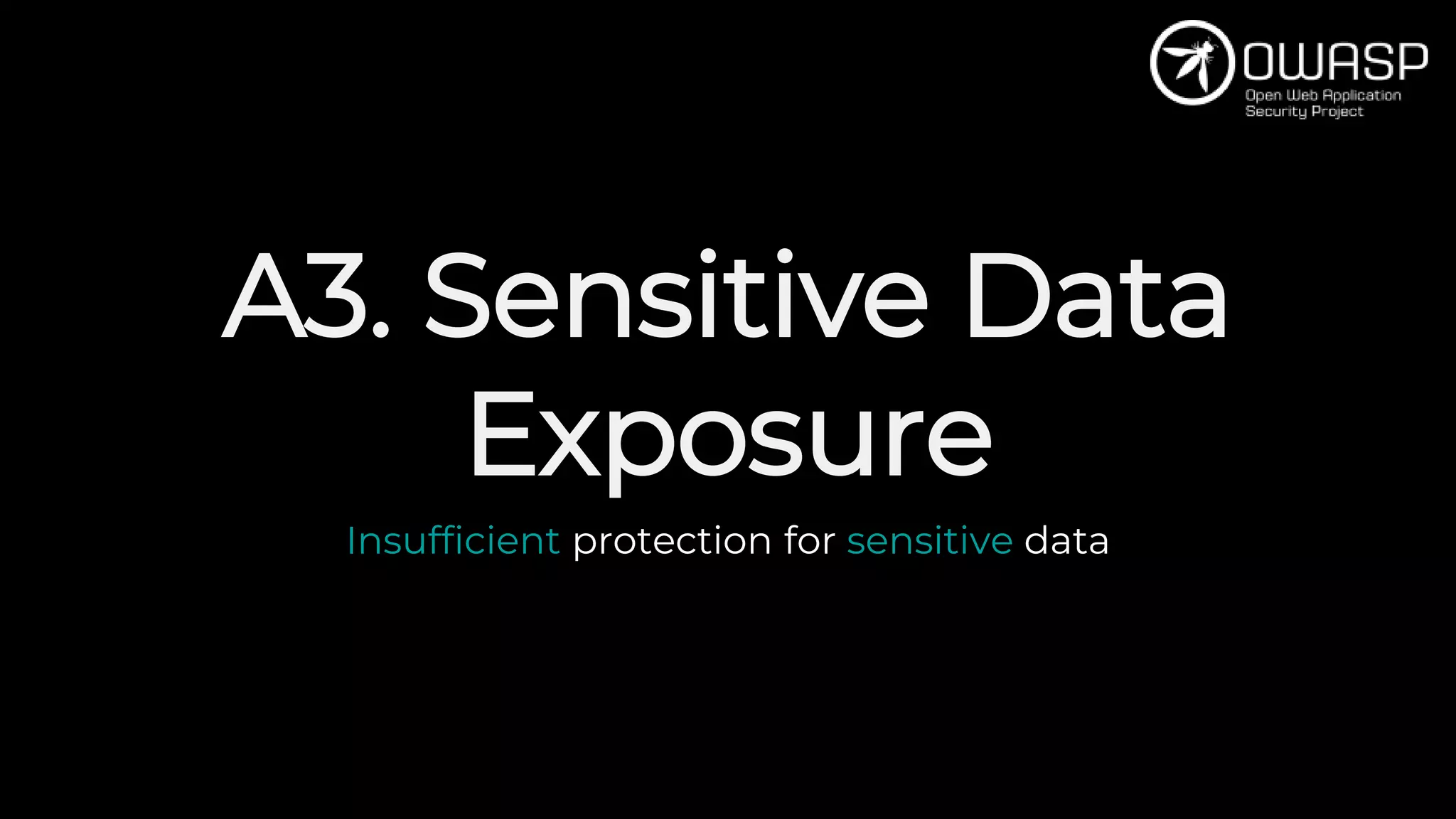 A3. Sensitive Data
Exposure
Insufficient protection for sensitive data
 