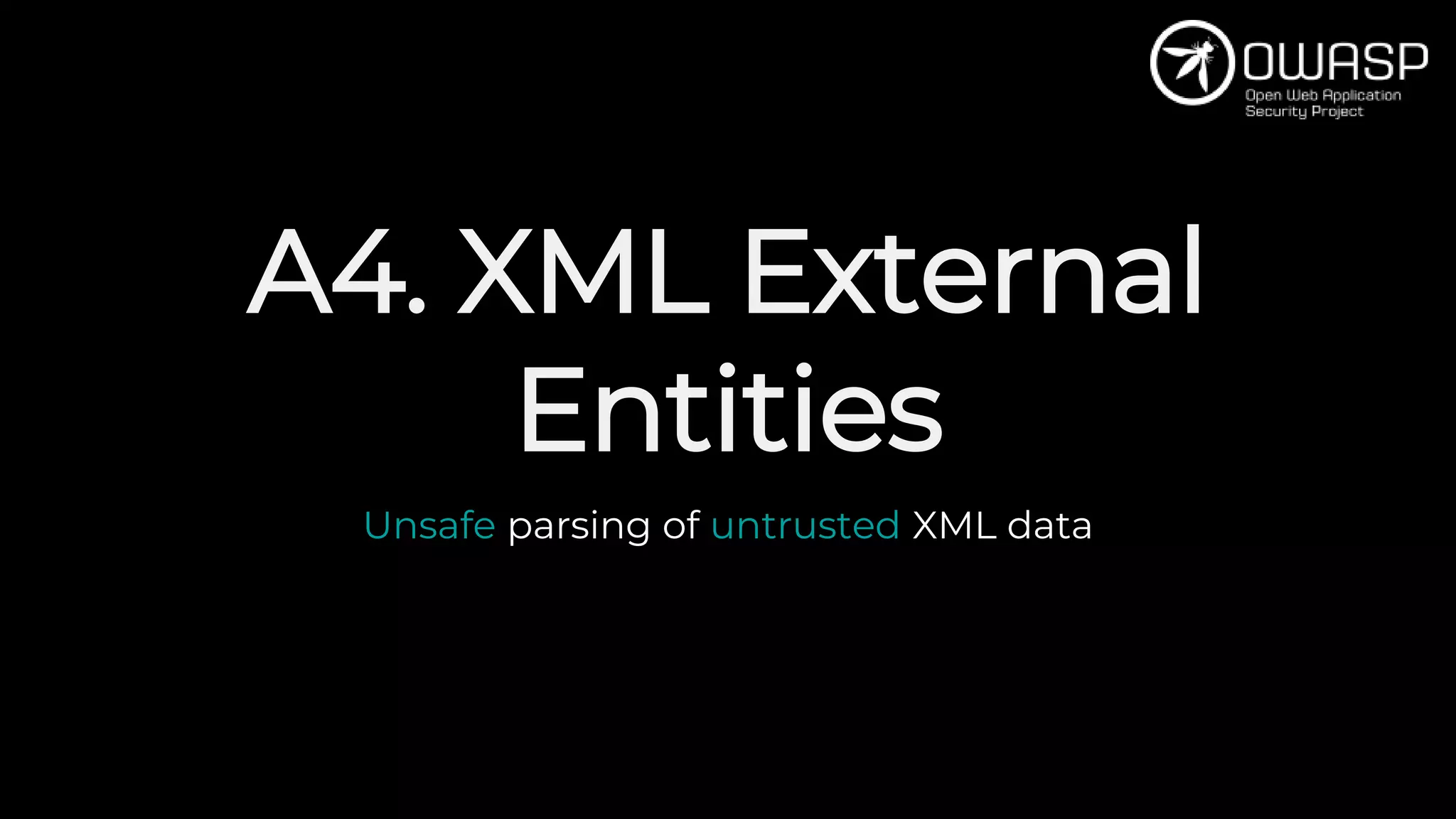 A4. XML External
Entities
Unsafe parsing of untrusted XML data
 
