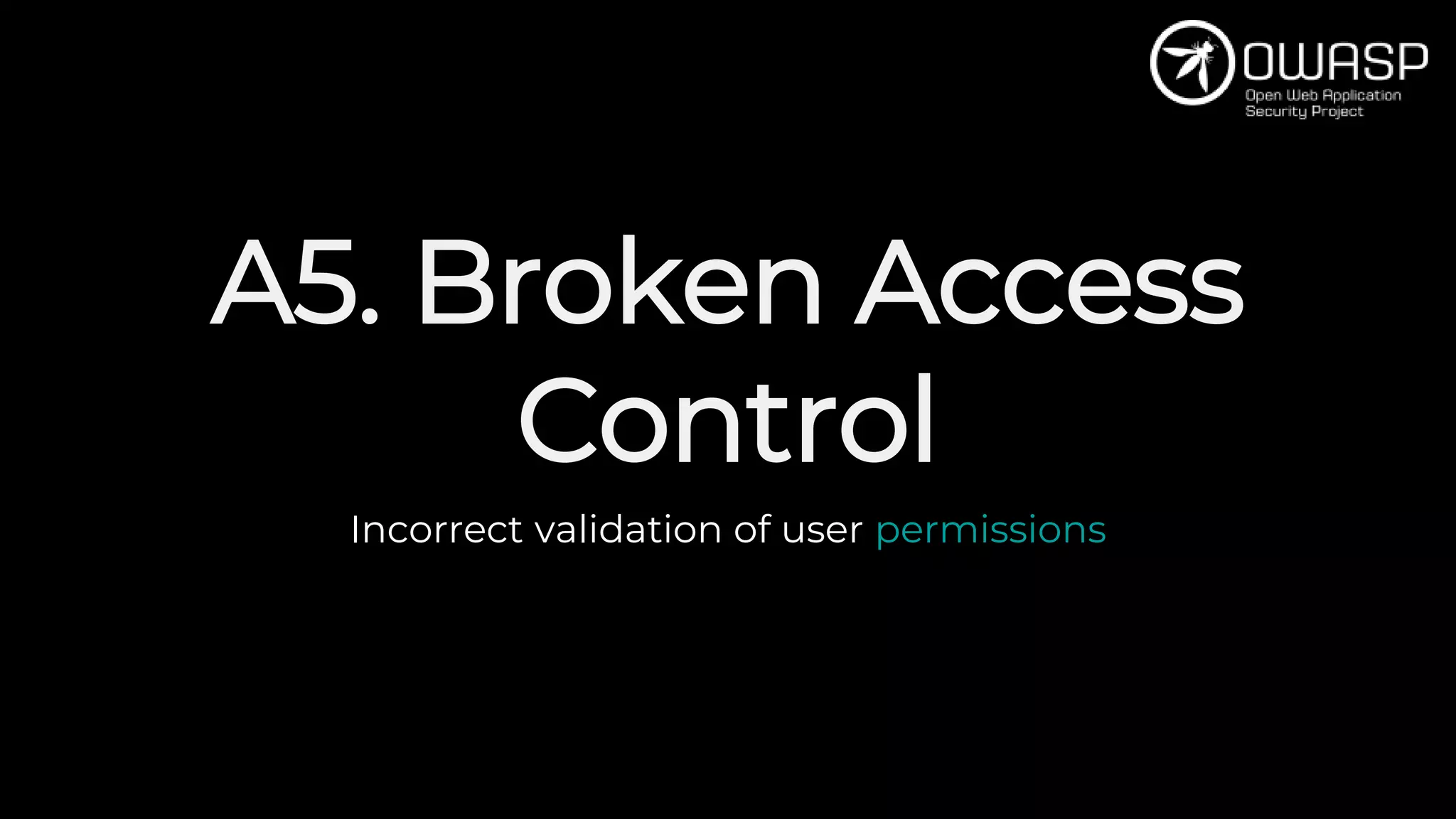 A5. Broken Access
Control
Incorrect validation of user permissions
 