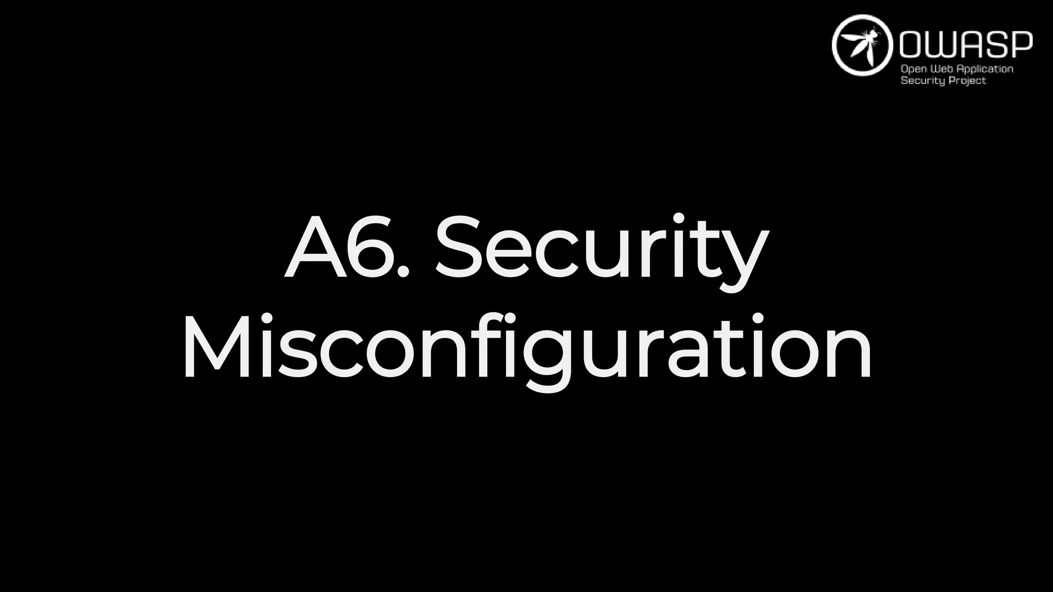 A6. Security
Misconfiguration
 