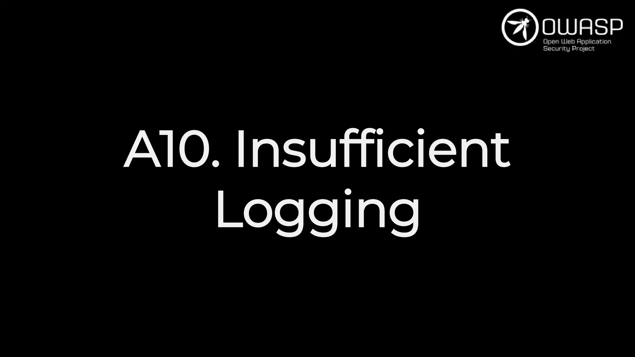 A10. Insufficient
Logging
 
