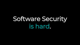 Software Security
is hard.
 