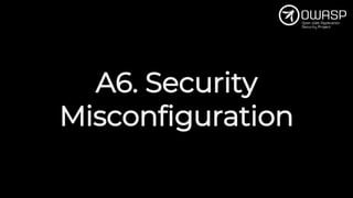 A6. Security
Misconfiguration
 