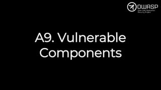 A9. Vulnerable
Components
 