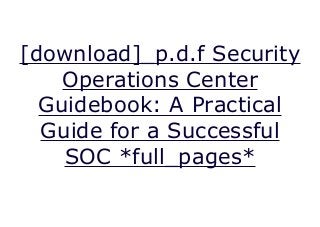 [download]_p.d.f Security
Operations Center
Guidebook: A Practical
Guide for a Successful
SOC *full_pages*
Security Operations Center Guidebook: A Practical Guide for a Successful SOC, Bay Gregory Jarpey none
 