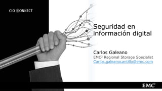 © Copyright 2012 EMC Corporation. All rights reserved.
Carlos Galeano
EMC2 Regional Storage Specialist
Carlos.galeanocantillo@emc.com
Seguridad en
información digital
 