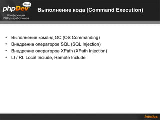 Выполнение кода (Command Execution)




•   Выполнение команд ОС (OS Commanding)
•   Внедрение операторов SQL (SQL Injection)
•   Внедрение операторов XPath (XPath Injection)
•   LI / RI. Local Include, Remote Include
 