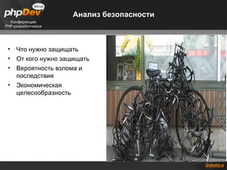 Анализ безопасности



• Что нужно защищать
• От кого нужно защищать
• Вероятность взлома и
  последствия
• Экономическая
  целесообразность
 