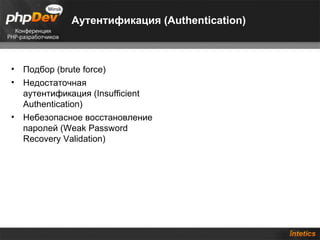 Аутентификация (Authentication)



• Подбор (brute force)
• Недостаточная
  аутентификация (Insufficient
  Authentication)
• Небезопасное восстановление
  паролей (Weak Password
  Recovery Validation)
 