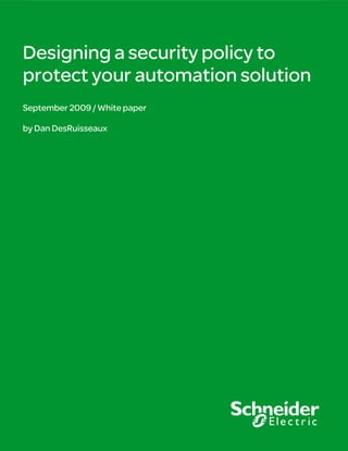 Designing a security policy to
protect your automation solution
September 2009 / White paper

by Dan DesRuisseaux




                                   1
 