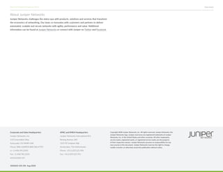 Corporate and Sales Headquarters
Juniper Networks, Inc.
1133 Innovation Way
Sunnyvale, CA 94089 USA
Phone: 888.JUNIPER (888.586.4737)
or +1.408.745.2000
Fax: +1.408.745.2100
www.juniper.net
Copyright 2020 Juniper Networks, Inc. All rights reserved. Juniper Networks, the
Juniper Networks logo, Juniper, and Junos are registered trademarks of Juniper
Networks, Inc. in the United States and other countries. All other trademarks,
service marks, registered marks, or registered service marks are the property
of their respective owners. Juniper Networks assumes no responsibility for any
inaccuracies in this document. Juniper Networks reserves the right to change,
modify, transfer, or otherwise revise this publication without notice.
APAC and EMEA Headquarters
Juniper Networks International B.V.
Boeing Avenue 240
1119 PZ Schiphol-Rijk
Amsterdam, The Netherlands
Phone: +31.0.207.125.700
Fax: +31.0.207.125.701
Data Sheet
Security Products Comparison Chart
1000265-021-EN Aug 2020
About Juniper Networks
Juniper Networks challenges the status quo with products, solutions and services that transform
the economics of networking. Our team co-innovates with customers and partners to deliver
automated, scalable and secure networks with agility, performance and value. Additional
information can be found at Juniper Networks or connect with Juniper on Twitter and Facebook.
 