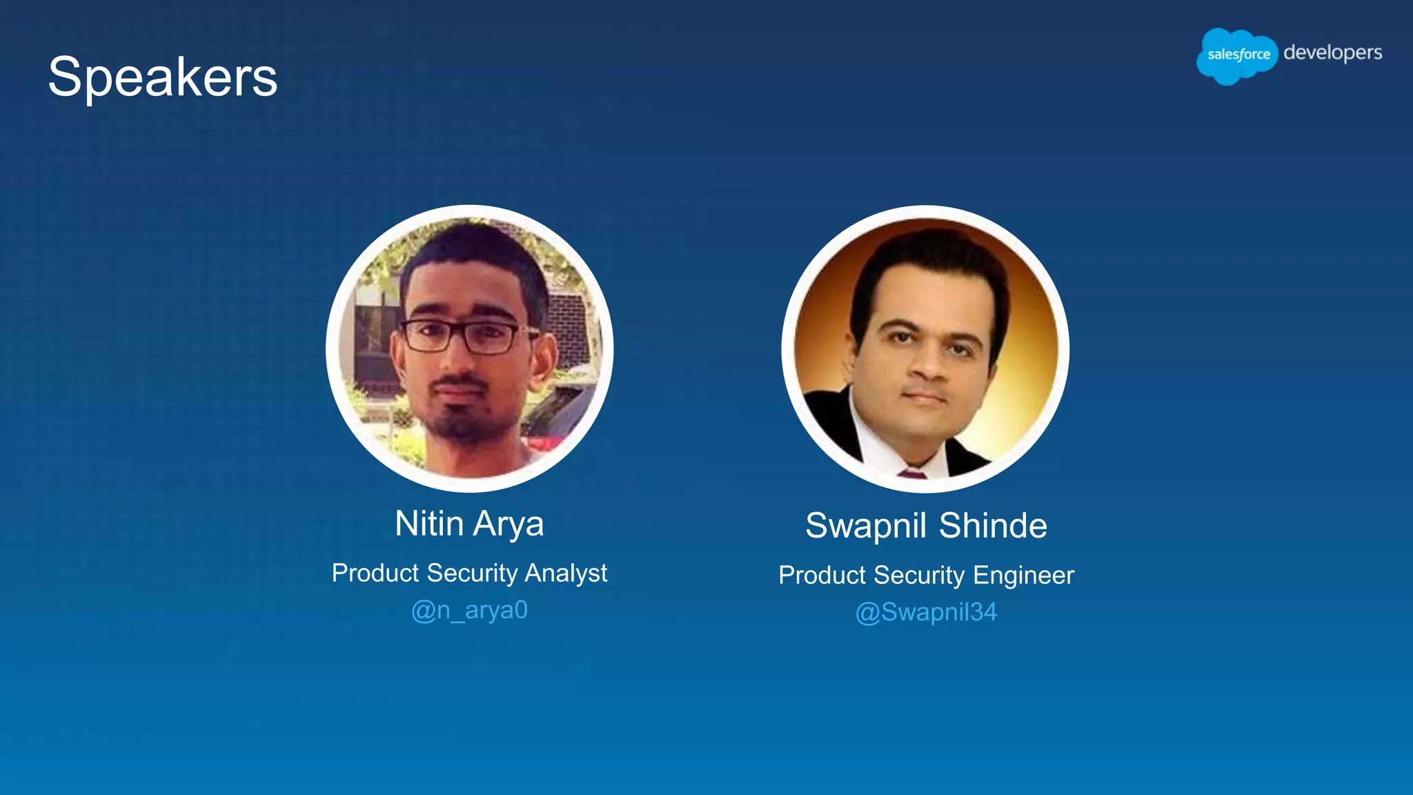 Speakers Swapnil Shinde Product Security Engineer @Swapnil34 Nitin Arya Product Security Analyst @n_arya0 