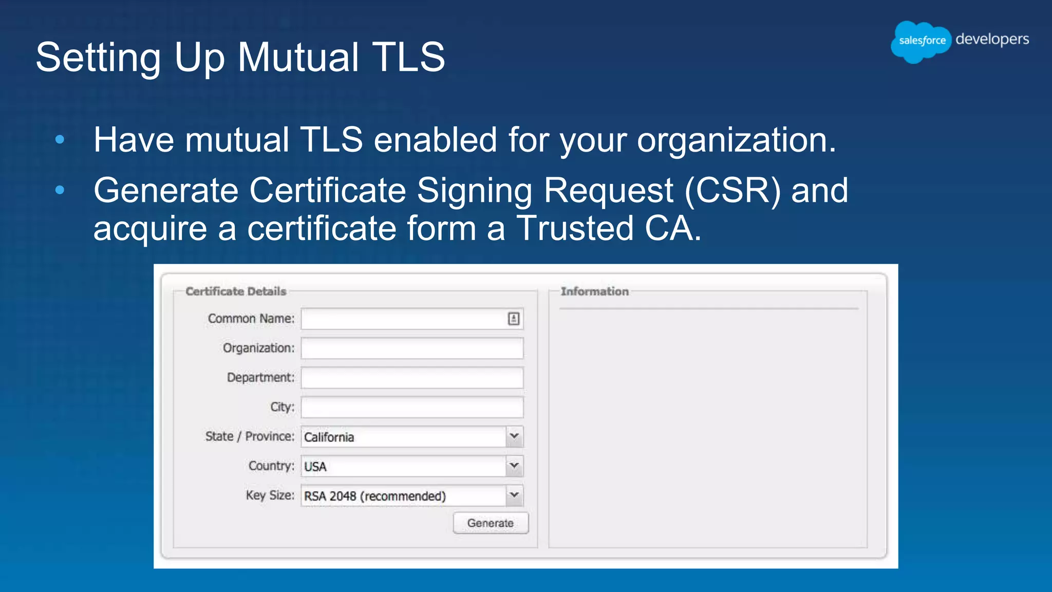 Setting Up Mutual TLS • Have mutual TLS enabled for your organization. • Generate Certificate Signing Request (CSR) and acquire a certificate form a Trusted CA. 