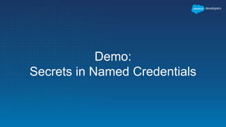 Demo:
Secrets in Named Credentials
 