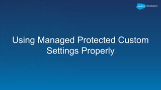 Using Managed Protected Custom
Settings Properly
 