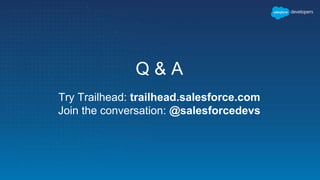 Q & A
Try Trailhead: trailhead.salesforce.com
Join the conversation: @salesforcedevs
 