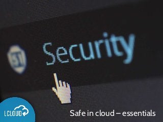 Safe in cloud – essentials
 
