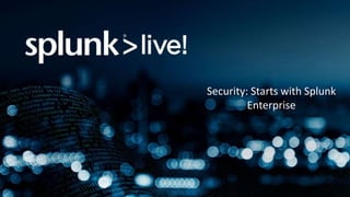 Security: Starts with Splunk
Enterprise
 