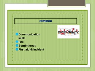 ☻Communication
skills
☻Fire
☻Bomb threat
☻First aid & incident
 