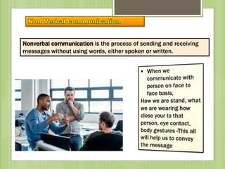 Nonverbal communication is the process of sending and receiving
messages without using words, either spoken or written.
 