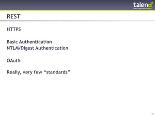 REST

HTTPS

Basic Authentication
NTLM/Digest Authentication

OAuth

Really, very few “standards”




© Talend 2011                  13
 