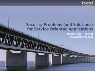 Security Problems (and Solutions)
                for Service Oriented Applications
                                    Daniel Kulp, Talend
                                      dkulp@talend.com




© Talend 2011                                             1
 