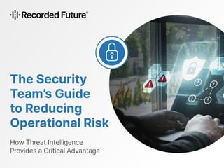The Security
Team’s Guide
to Reducing
Operational Risk
How Threat Intelligence
Provides a Critical Advantage
 