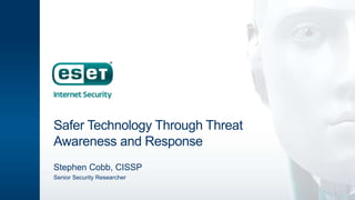 Safer Technology Through Threat
Awareness and Response
Stephen Cobb, CISSP
Senior Security Researcher
 