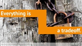 Everything is


                                                      a tradeoff.

http://www.flickr.com/photos/ericmcgregor/103895441
 