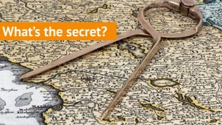 What’s the secret?
 