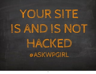 YOUR SITE  
IS AND IS NOT
HACKED
@ASKWPGIRL #WCSLC
 