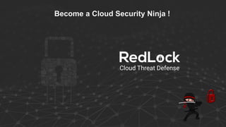 Become a Cloud Security Ninja !
 