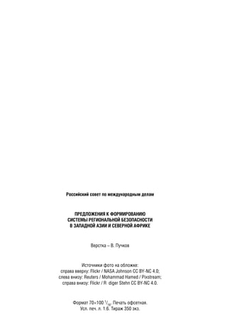Российский совет по международным делам
ПРЕДЛОЖЕНИЯ К ФОРМИРОВАНИЮ
СИСТЕМЫ РЕГИОНАЛЬНОЙ БЕЗОПАСНОСТИ
В ЗАПАДНОЙ АЗИИ И СЕВЕРНОЙ АФРИКЕ
Верстка – В. Пучков
Источники фото на обложке:
справа вверху: Flickr / NASA Johnson CC BY-NC 4.0;
слева внизу: Reuters / Mohammad Hamed / Pixstream;
справа внизу: Flickr / R diger Stehn CC BY-NC 4.0.
Формат 70100 1/16. Печать офсетная.
Усл. печ. л. 1.6. Тираж 350 экз.
 